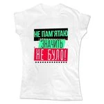 Жіноча футболка Не Пам`ятаю Значить Не Було