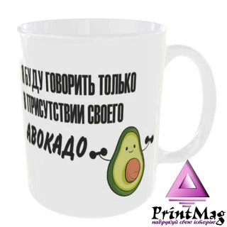 Чашка &laquo;Я буду говорити тільки в присутності свого Авокадо&raquo;